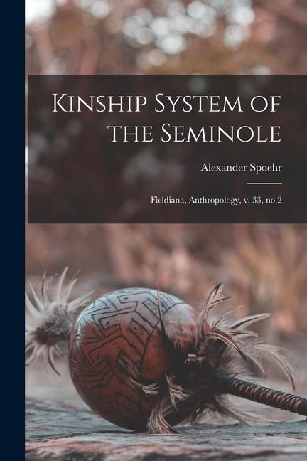 Kinship System of the Seminole: Fieldiana Anthropology v. 33 no.2