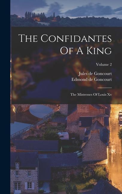 The Confidantes Of A King: The Mistresses Of Louis Xv; Volume 2