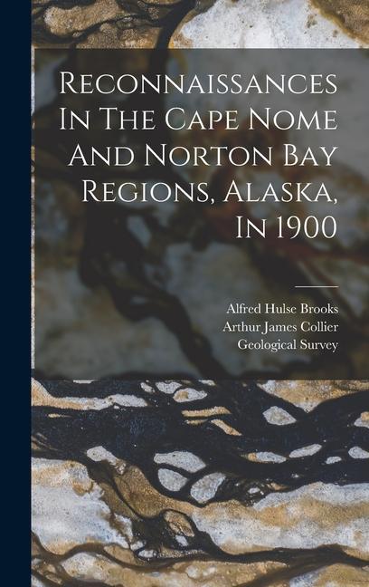 Reconnaissances In The Cape Nome And Norton Bay Regions Alaska In 1900