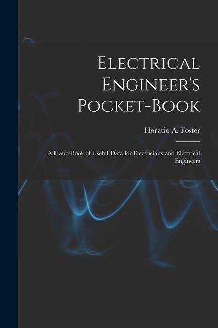 Electrical Engineer‘s Pocket-book: A Hand-book of Useful Data for Electricians and Electrical Engineers