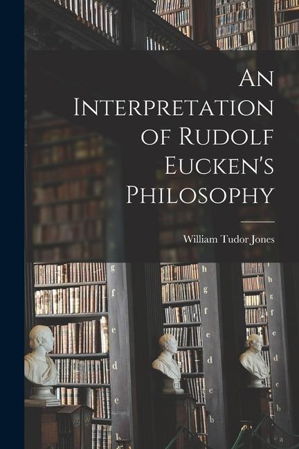 An Interpretation of Rudolf Eucken‘s Philosophy