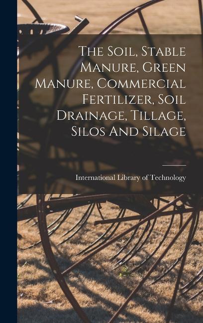 The Soil Stable Manure Green Manure Commercial Fertilizer Soil Drainage Tillage Silos And Silage