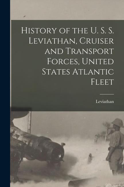 History of the U. S. S. Leviathan Cruiser and Transport Forces United States Atlantic Fleet