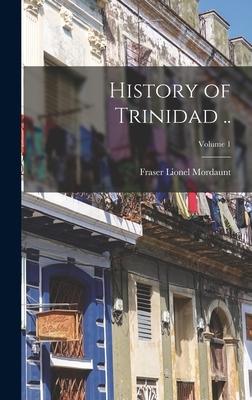 History of Trinidad ..; Volume 1