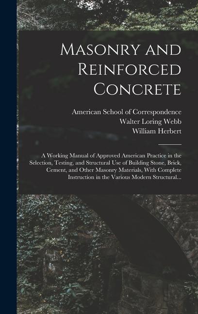 Masonry and Reinforced Concrete; a Working Manual of Approved American Practice in the Selection Testing and Structural Use of Building Stone Brick Cement and Other Masonry Materials With Complete Instruction in the Various Modern Structural...