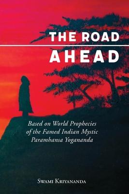 The Road Ahead: Based on World Prophecies of the Famed Indian Mystic Paramhansa Yogananda