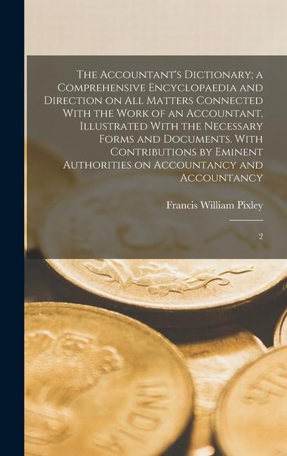 The Accountant‘s Dictionary; a Comprehensive Encyclopaedia and Direction on all Matters Connected With the Work of an Accountant Illustrated With the