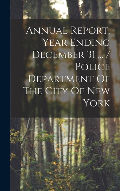 Annual Report Year Ending December 31 ... / Police Department Of The City Of New York
