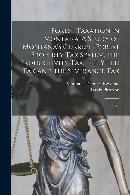 Forest Taxation in Montana: A Study of Montana‘s Current Forest Property Tax System the Productivity Tax the Yield Tax and the Severance Tax: 19