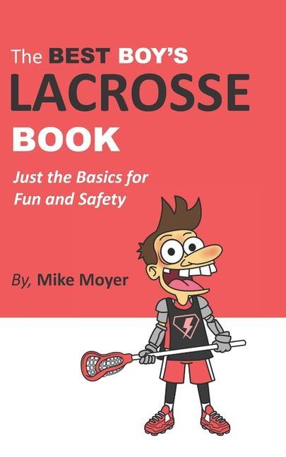 The Best Boy‘s Lacrosse Book: Just the basics for fun and safety