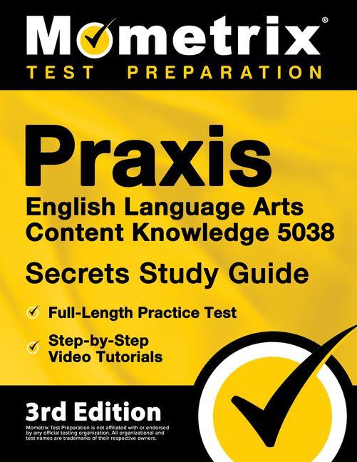 Praxis English Language Arts Content Knowledge 5038 Secrets Study Guide - Full-Length Practice Test Step-By-Step Video Tutorials
