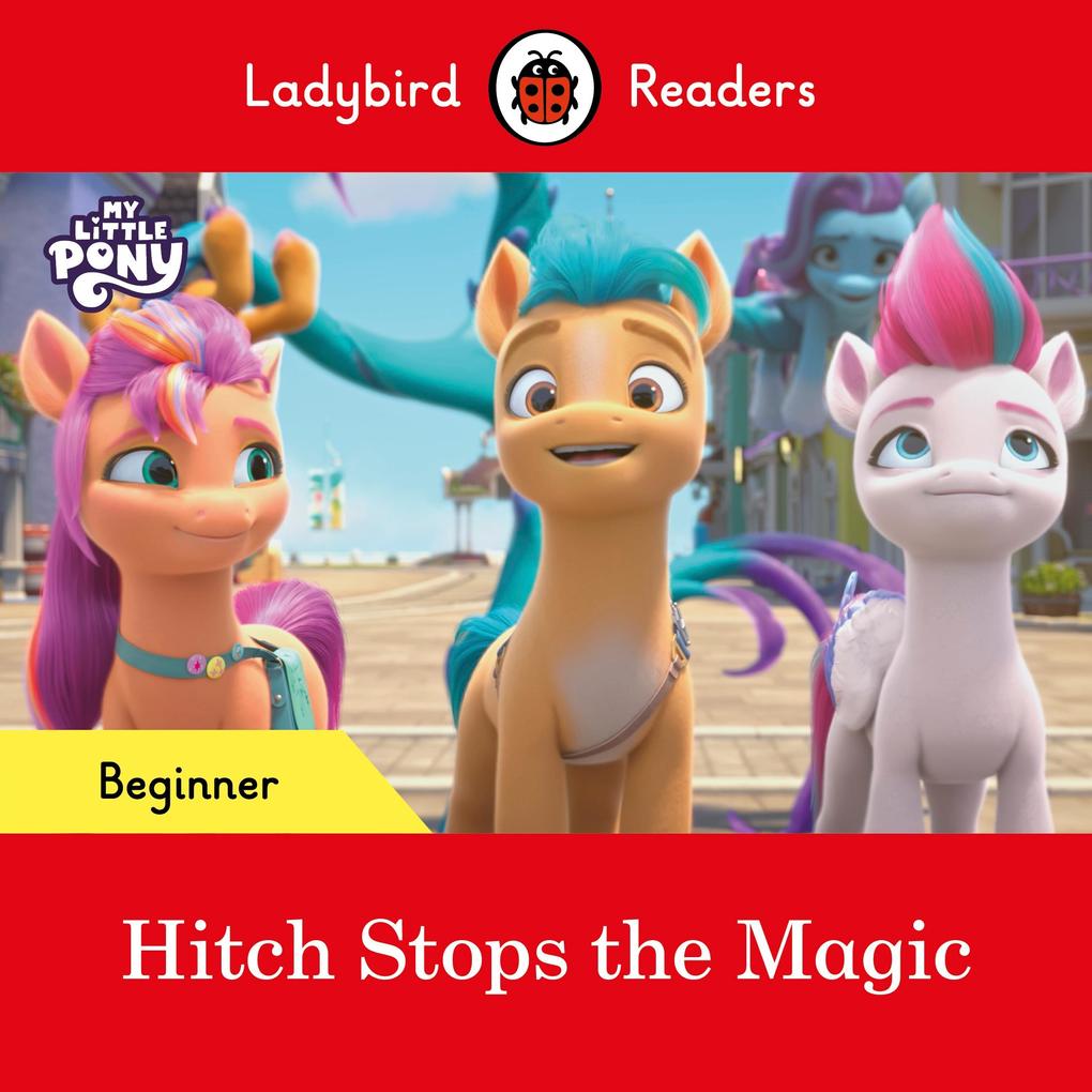 Ladybird Readers Beginner Level - My Little Pony - Hitch Stops the Magic (ELT Graded Reader)