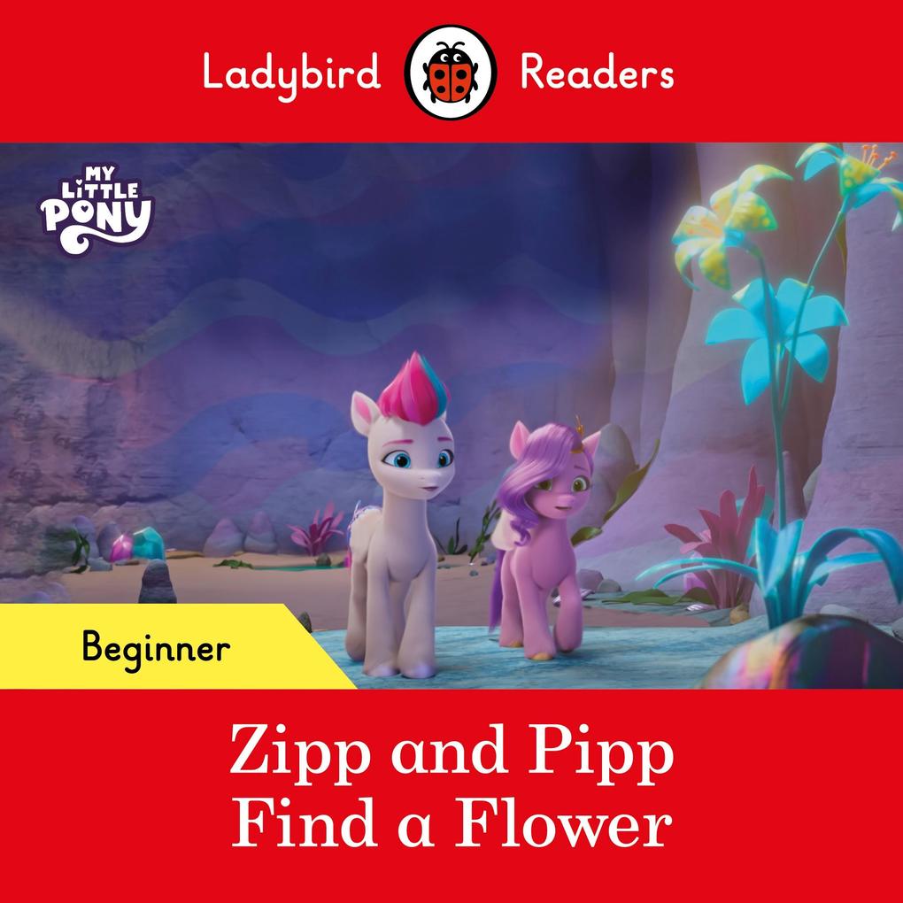 Ladybird Readers Beginner Level - My Little Pony - Zipp and Pipp Find a Flower (ELT Graded Reader)