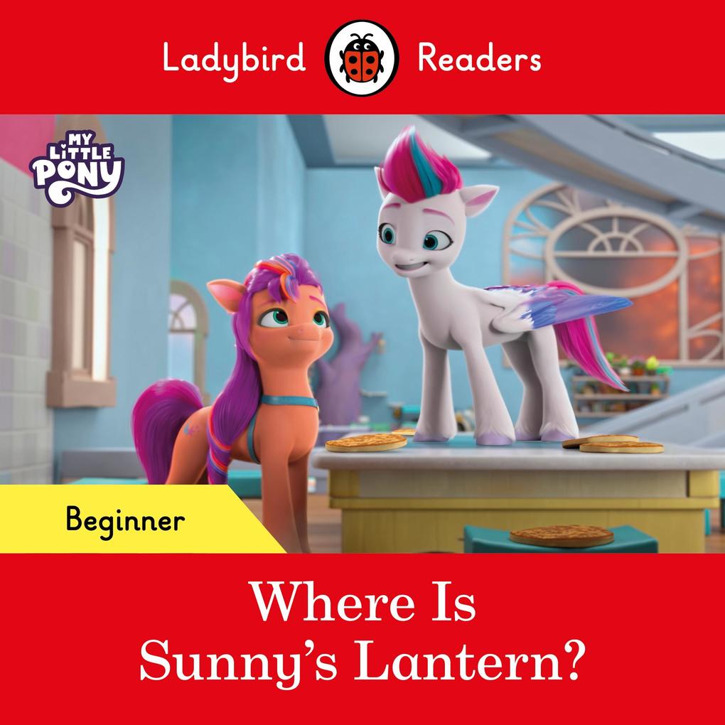 Ladybird Readers Beginner Level - My Little Pony - Where is Sunny‘s Lantern? (ELT Graded Reader)