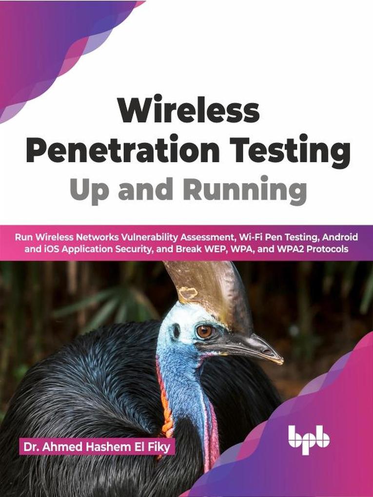 Wireless Penetration Testing: Up and Running: Run Wireless Networks Vulnerability Assessment Wi-Fi Pen Testing Android and iOS Application Security and Break WEP WPA and WPA2 Protocols (English)