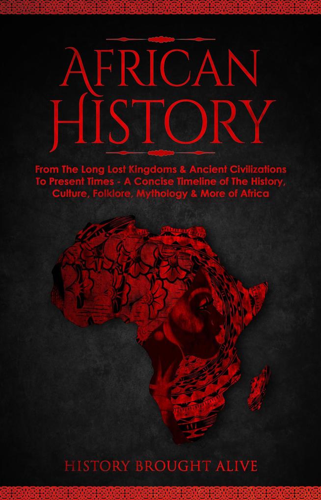 African History: Explore The Amazing Timeline of The World‘s Richest Continent - The History Culture Folklore Mythology & More of Africa