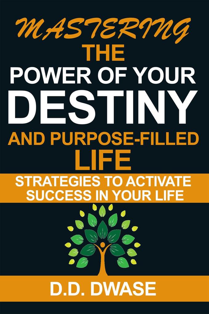 Mastering The Power Of Your Destiny And Purpose-Filled Life: Strategies To Activate Success In Your Life (Mastering Series #3)