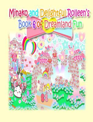 Minako and Delightful Rolleen‘s Book 6 of Dreamland Fun