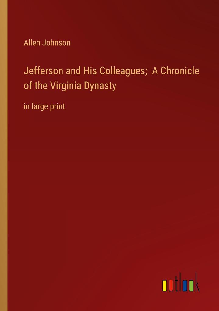 Jefferson and His Colleagues; A Chronicle of the Virginia Dynasty