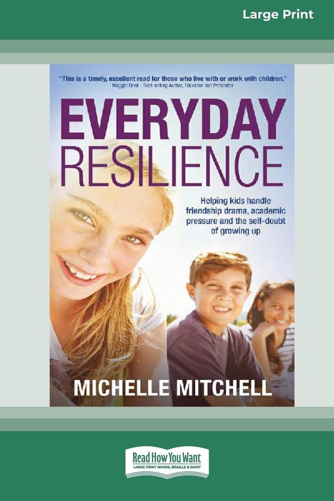 Everyday Resilience: Helping Kids Handle Friendship Drama Academic Pressure and theSelf-Doubt of Growing Up (Large Print 16 Pt Edition)