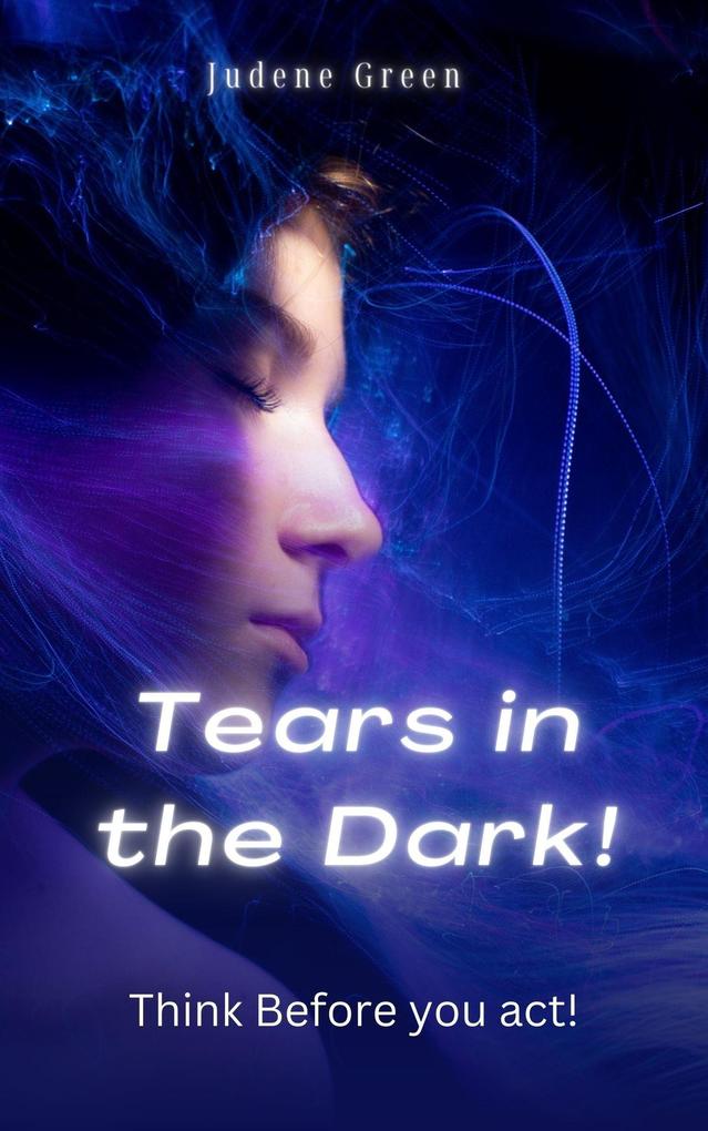 Tears in the Dark! Think Before You Act! (Love Lies and Lust #2)