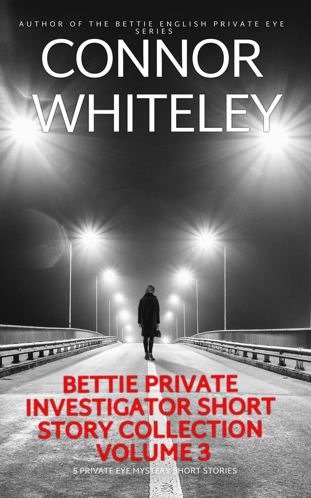 Bettie Private Investigator Short Story Collection Volume 3: 5 Private Eye Mystery Short Stories (The Bettie English Private Eye Mysteries)