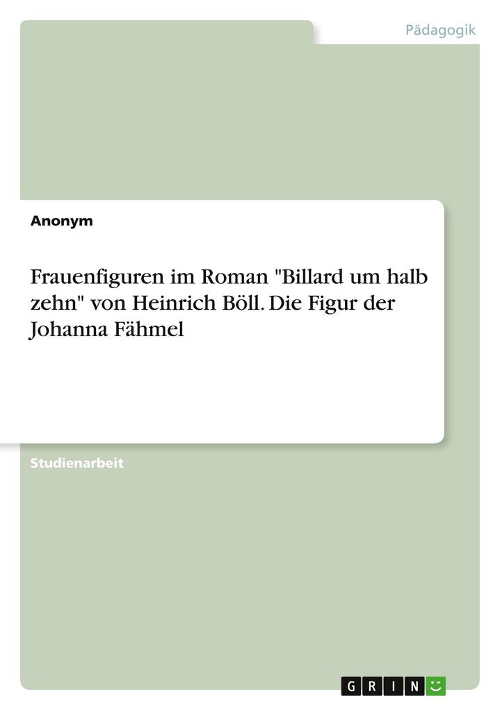 Frauenfiguren im Roman Billard um halb zehn von Heinrich Böll. Die Figur der Johanna Fähmel