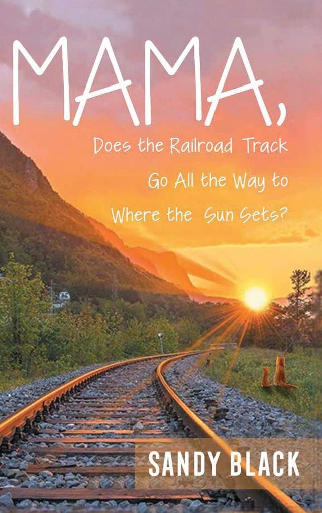 Mama Does the Railroad Track Go All the Way to Where the Sun Sets?