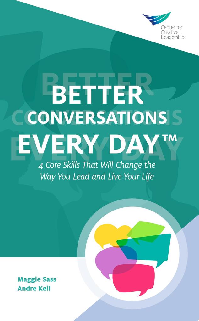 Better Conversations Every Day®: 4 Core Skills That Will Change the Way You Lead and Live Your Life