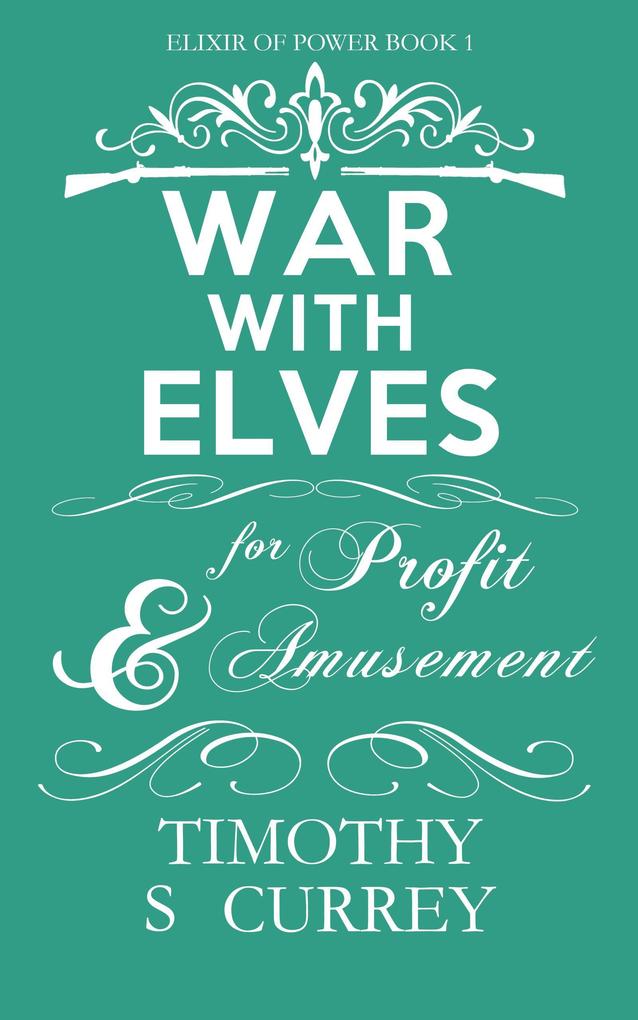 War with Elves for Profit and Amusement (Elixir of Power #1)