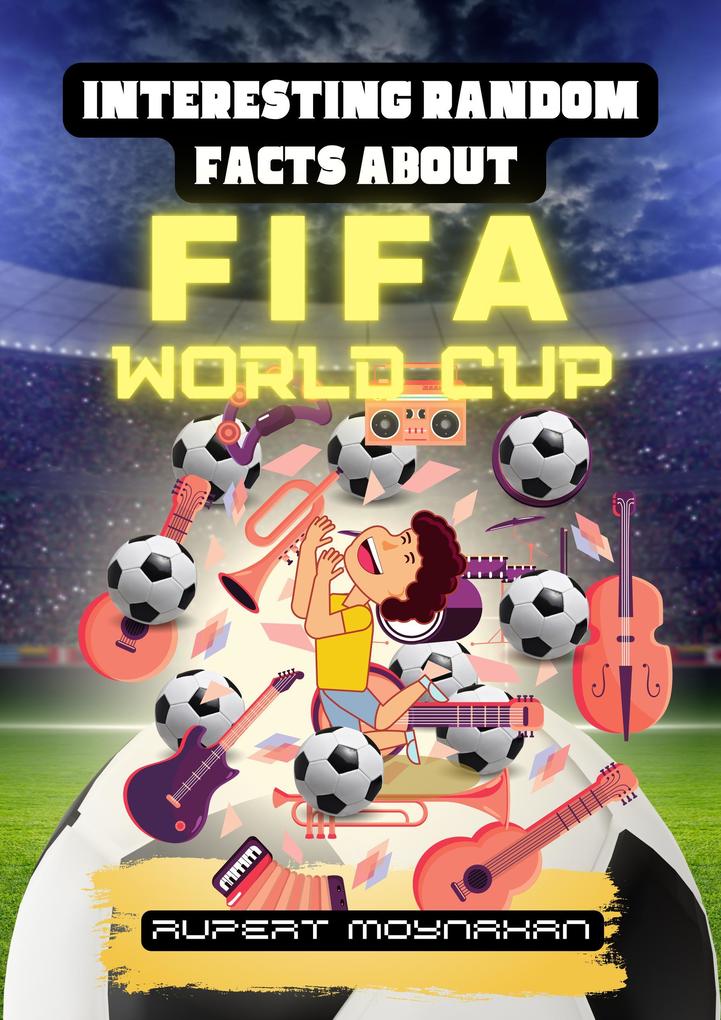Interesting Random Facts About The FIFA World Cup (Interesting Random Facts Series)