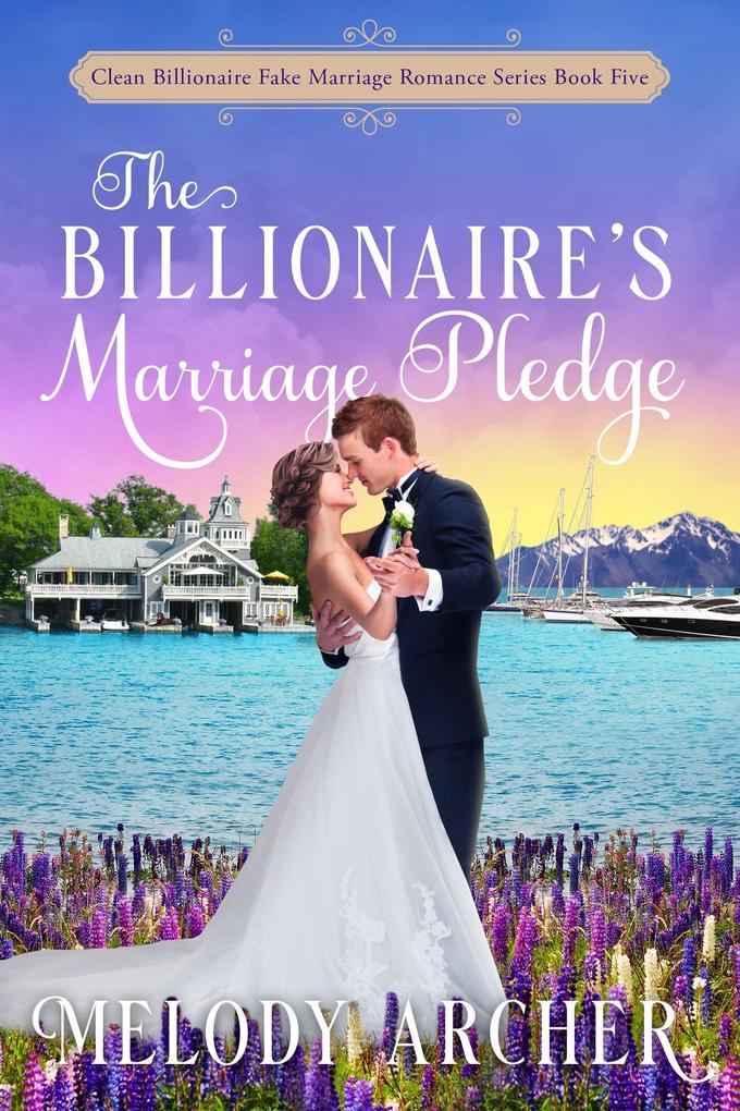 The Billionaire‘s Marriage Pledge (Clean Billionaire Fake Marriage Romance Series #5)