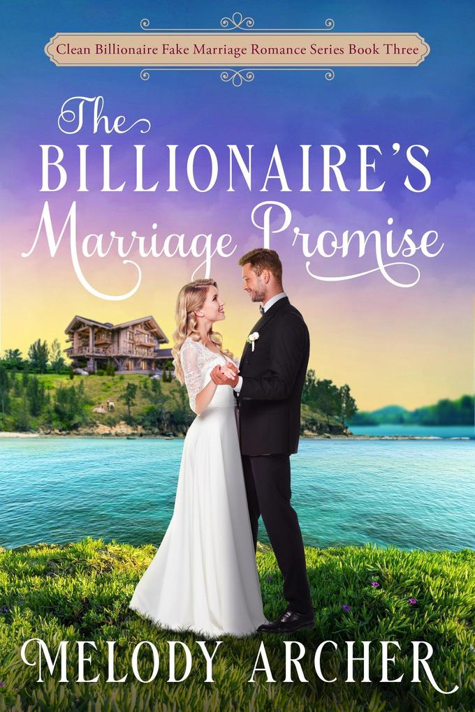 The Billionaire‘s Marriage Promise (Clean Billionaire Fake Marriage Romance Series #3)
