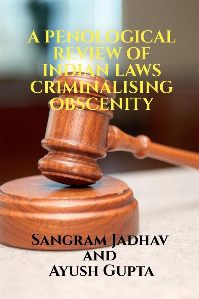 A PENOLOGICAL REVIEW OF INDIAN LAWS CRIMINALISING OBSCENITY