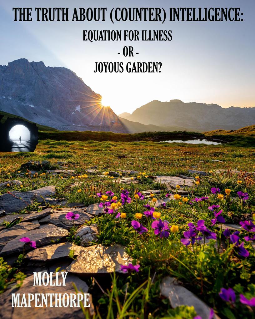 The Truth About (Counter) Intelligence: Equation for Illness or Joyous Garden? (The Truth About Everything by Molly Mapenthorpe #2)
