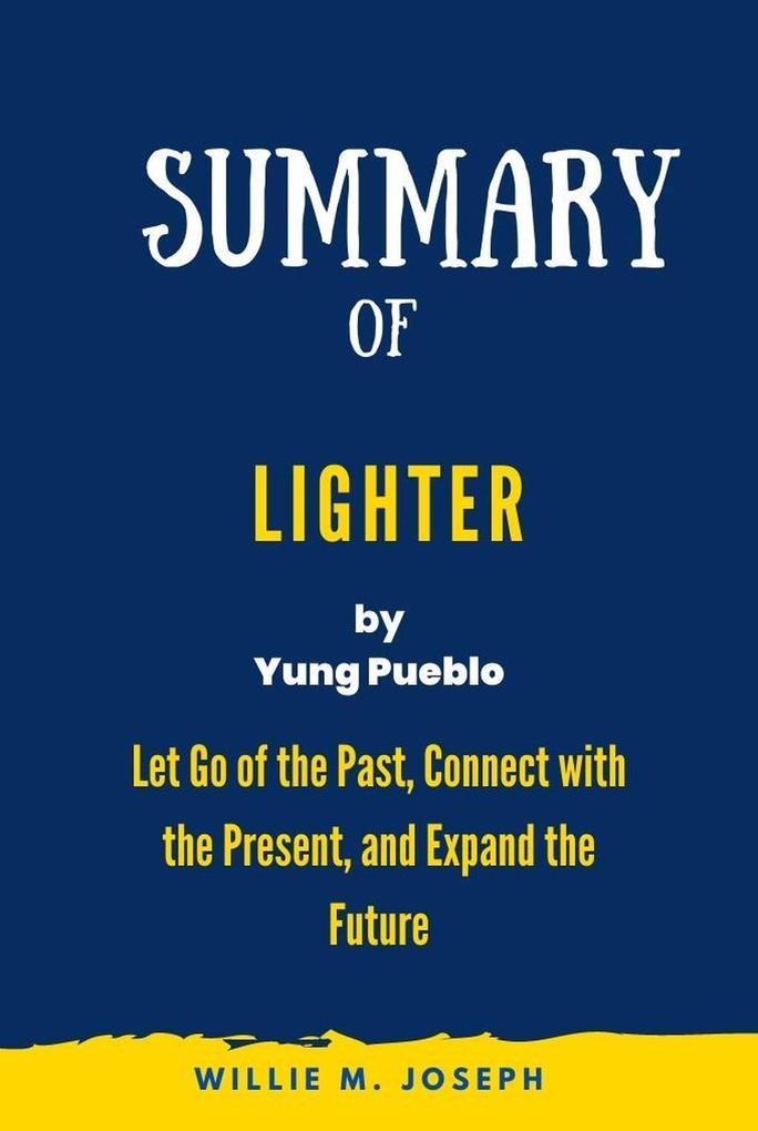 Summary of Lighter by Yung Pueblo: Let Go of the Past Connect with the Present and Expand the Future