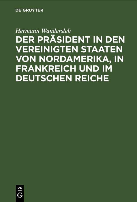 Der Präsident in den Vereinigten Staaten von Nordamerika in Frankreich und im Deutschen Reiche