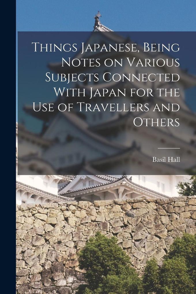 Things Japanese Being Notes on Various Subjects Connected With Japan for the Use of Travellers and Others