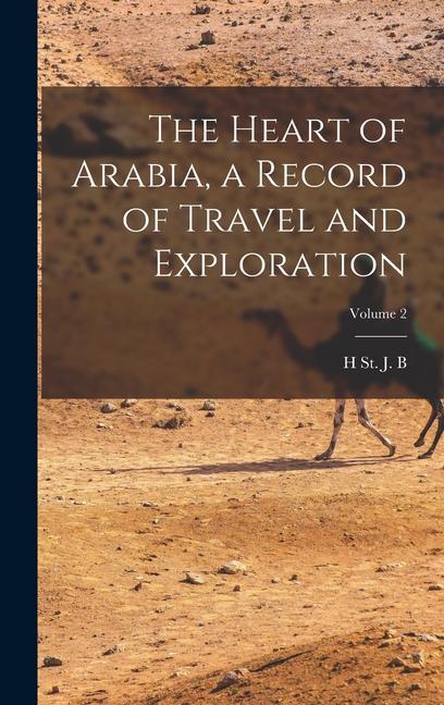 The Heart of Arabia a Record of Travel and Exploration; Volume 2