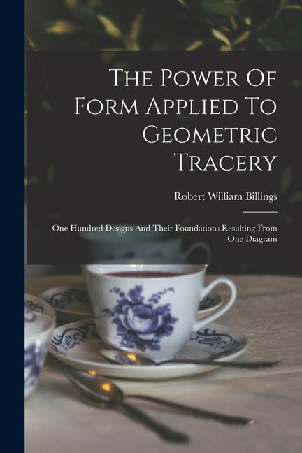The Power Of Form Applied To Geometric Tracery: One Hundred s And Their Foundations Resulting From One Diagram