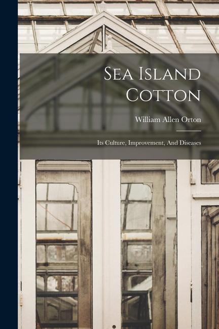 Sea Island Cotton: Its Culture Improvement And Diseases
