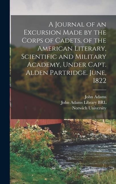 A Journal of an Excursion Made by the Corps of Cadets of the American Literary Scientific and Military Academy Under Capt. Alden Partridge. June 1