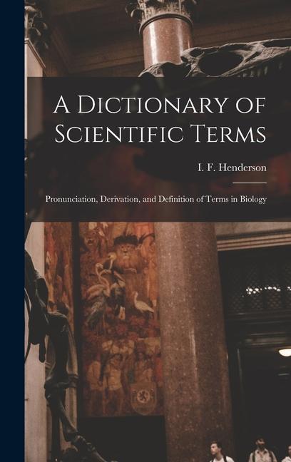 A Dictionary of Scientific Terms: Pronunciation Derivation and Definition of Terms in Biology