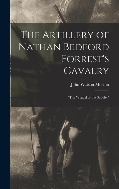 The Artillery of Nathan Bedford Forrest‘s Cavalry