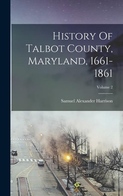 History Of Talbot County Maryland 1661-1861; Volume 2
