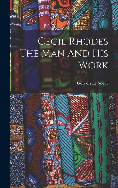 Cecil Rhodes The Man And His Work