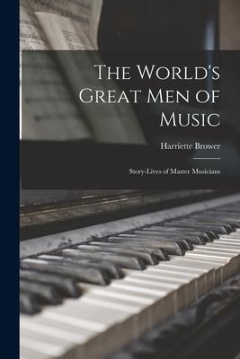 The World‘s Great Men of Music: Story-Lives of Master Musicians