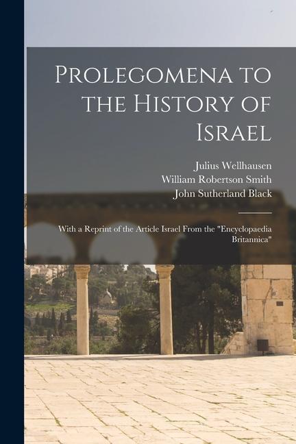 Prolegomena to the History of Israel: With a Reprint of the Article Israel From the Encyclopaedia Britannica