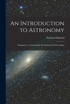 An Introduction to Astronomy: ed as a Textbook for the Students of Yale College