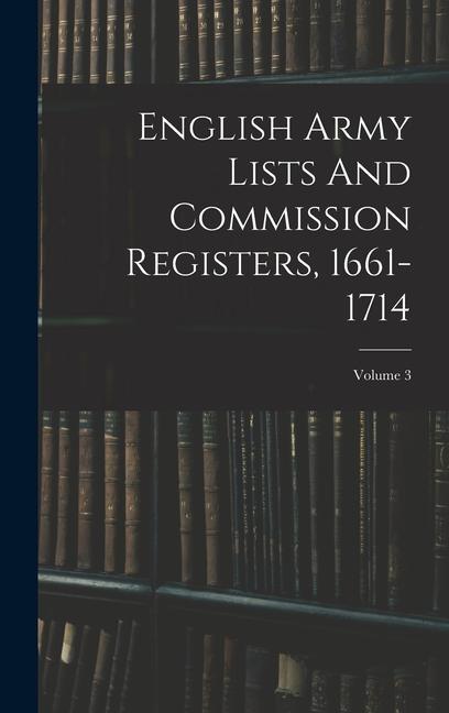 English Army Lists And Commission Registers 1661-1714; Volume 3